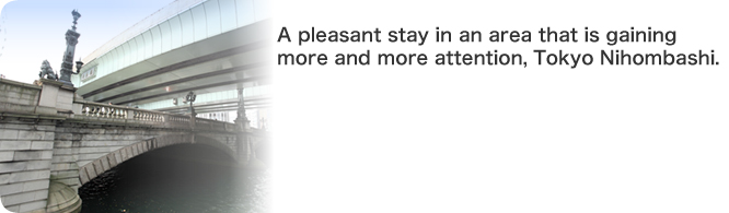 A pleasant stay in an area that is gaining more and more attention, Tokyo Nihombashi.