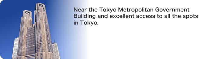 Near the Tokyo Metropolitan Government Building and excellent access to all the spots in Tokyo.