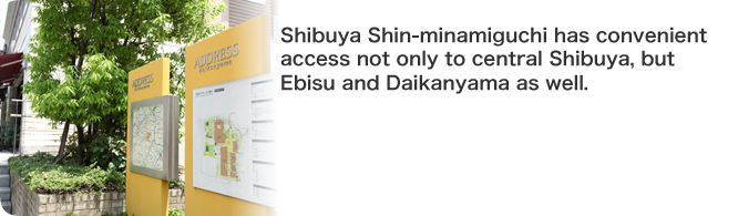 Shibuya Shin-minamiguchi has convenient access not only to central Shibuya, but Ebisu and Daikanyama as well.