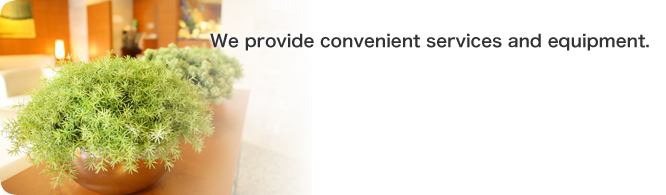We provide convenient services and equipment.