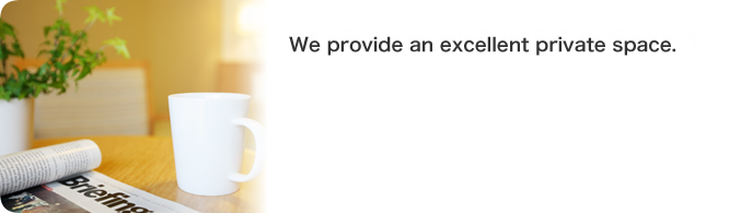 We provide an excellent private space.