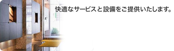 快適なサービスと設備をご提供いたします。