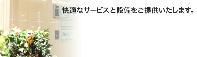 快適なサービスと設備をご提供いたします。