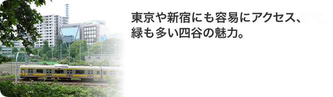 東京や新宿にも容易にアクセス、緑も多い四谷の魅力。