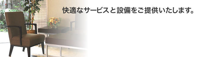 快適なサービスと設備をご提供いたします。