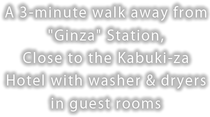 A 3-minute walk away from 'Ginza' Station, Close to the Kabuki-za. Hotel with washer & dryers in guest rooms