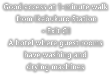 Good access at 1-minute walk from Ikebukuro Station - Exit C1
A hotel where guest rooms have washing and drying machines