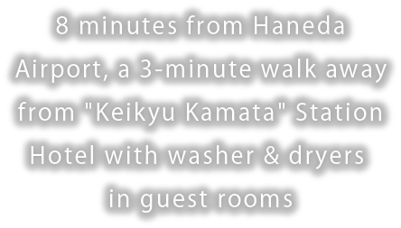 8 minutes from Haneda Airport, a 3-minute walk away from Keikyu Kamata Station