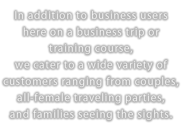 出張や研修などのビジネス滞在の方はもちろん、カップル・女子旅・ご家族での観光で宿泊される方まで幅広いお客様のシーンに合わせて、様々なおもてなしをご用意しております。