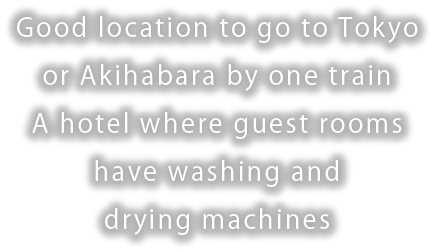 Good location to go to Tokyo or Akihabara by one train A hotel where guest rooms have washing and drying machines