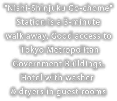 Nishi-Shinjuku Go-chome Station is a 3-minute walk away, Good access to Tokyo Metropolitan Government Buildings.
					Hotel with washer & dryers in guest rooms