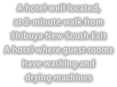 A hotel well located, at 2-minute walk from Shibuya New South Exit. A hotel where guest rooms have washing and drying machines.