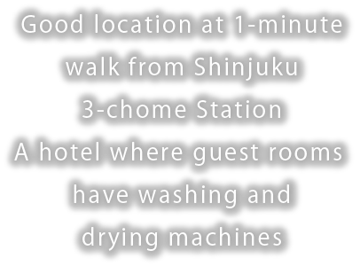 Good location at 1-minute walk from Shinjuku 3-chome Station. A hotel where guest rooms have washing and drying machines.