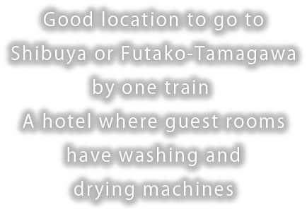 Good location to go to Shibuya or Futako-Tamagawa by one train. A hotel where guest rooms have washing and drying machines.