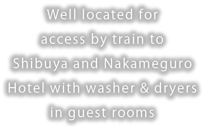 Well located for access by train to Shibuya and Nakameguro. Hotel with washer & dryers in guest rooms.