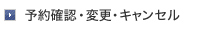 予約確認・変更・キャンセル